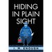 Hiding in Plain Sight: Unshackling My Past: Breaking Free From Addiction, Obesity, and Toxic Love