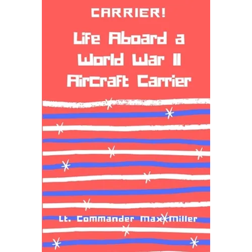 Carrier! Life Aboard a World War II Aircraft Carrier