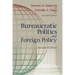 Bureaucratic Politics and Foreign Policy