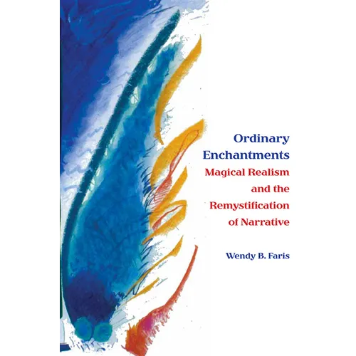 Ordinary Enchantments: Magical Realism and the Remystification of Narrative