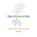 Origins of Mathematical Words: A Comprehensive Dictionary of Latin, Greek, and Arabic Roots