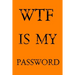 Wtf Is My Password: Keep track of usernames, passwords, web addresses in one easy & organized location - Orange Cover