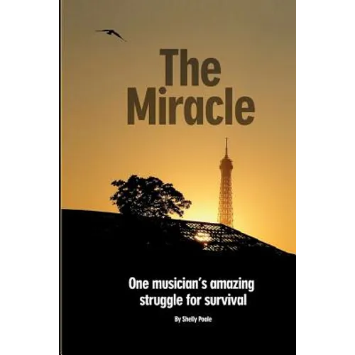The Miracle: One Musician's Amazing Struggle For Survival: One Musician's Amazing Struggle For Survival