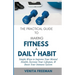 The Practical Guide To Making Fitness A Daily Habit: Simple Ways to Improve Your Mental Health, Increase Your Lifespan, & Boost Your Immune System