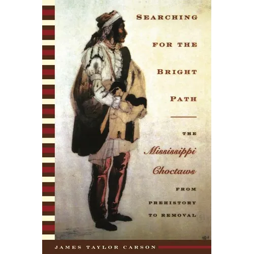Searching for the Bright Path: The Mississippi Choctaws from Prehistory to Removal