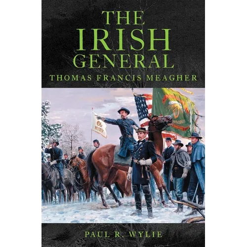The Irish General: Thomas Francis Meagher