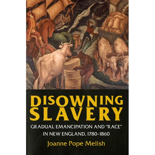 Disowning Slavery: Gradual Emancipation and Race in New England, 1780-1860