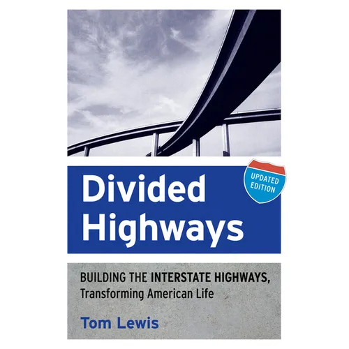 Divided Highways: Building the Interstate Highways, Transforming American Life (Updated)