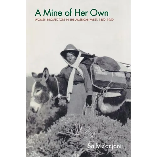 A Mine of Her Own: Women Prospectors in the American West, 1850-1950