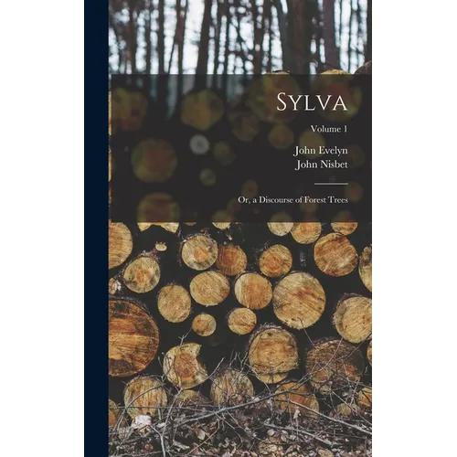 Sylva: Or, a Discourse of Forest Trees; Volume 1