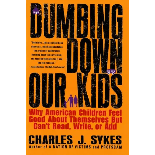 Dumbing Down Our Kids: Why American Children Feel Good about Themselves But Can't Read, Write, or Add