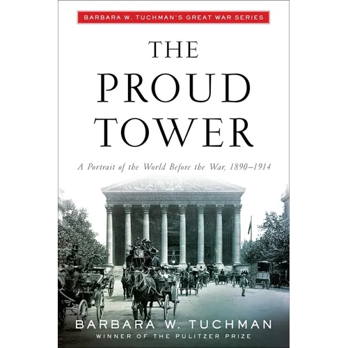 The Proud Tower: A Portrait of the World Before the War, 1890-1914; Barbara W. Tuchman's Great War Series