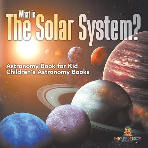 What is The Solar System? Astronomy Book for Kids Children's Astronomy Books - Paperback