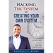 Hacking The System by Creating Your Own System: A practical guide to making your money count while building wealth