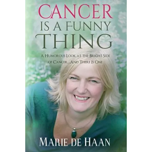 Cancer Is a Funny Thing: A Humorous Look at the Bright Side of Cancer... and There Is One