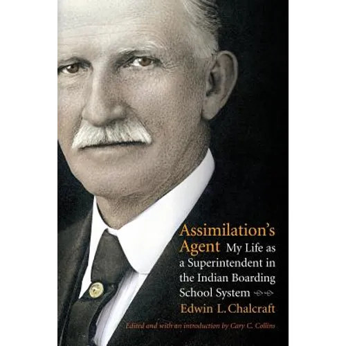 Assimilation's Agent: My Life as a Superintendent in the Indian Boarding School System
