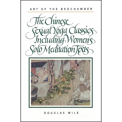 Art of the Bedchamber: The Chinese Sexual Yoga Classics Including Women's Solo Meditation Texts