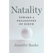 Natality: Toward a Philosophy of Birth