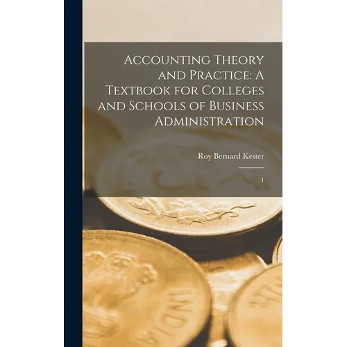 Accounting Theory and Practice: A Textbook for Colleges and Schools of Business Administration: 1