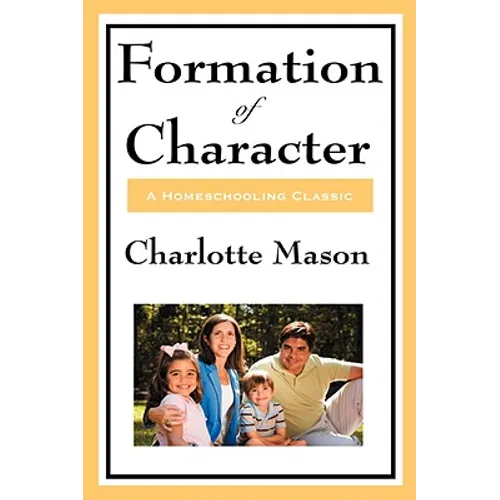 Formation of Character: Volume V of Charlotte Mason's Original Homeschooling Series
