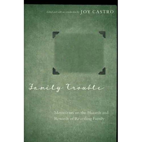 Family Trouble: Memoirists on the Hazards and Rewards of Revealing Family