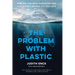The Problem with Plastic: How We Can Save Ourselves and Our Planet Before It's Too Late