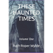 These Haunted Times: Volume One