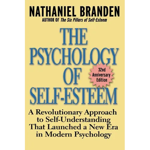 The Psychology of Self-Esteem: A Revolutionary Approach to Self-Understanding That Launched a New Era in Modern Psychology