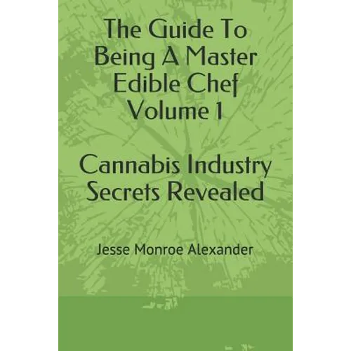 The Guide To Being A Master Edible Chef Vol. 1 - Cannabis Industry Secrets Revealed