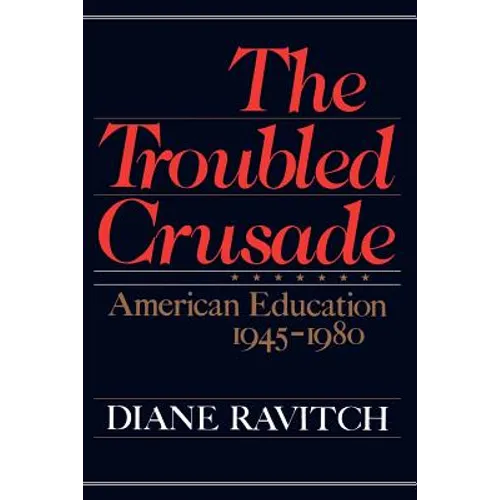 The Troubled Crusade: American Education 1945-1980