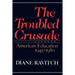 The Troubled Crusade: American Education 1945-1980