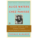 Alice Waters and Chez Panisse: The Romantic, Impractical, Often Eccentric, Ultimately Brilliant Making of a Food Revolution
