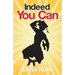 Indeed You Can: A True Story Edged in Humor to Inspire All Ages to Rush Forward with Arms Outstretched and Embrace Life