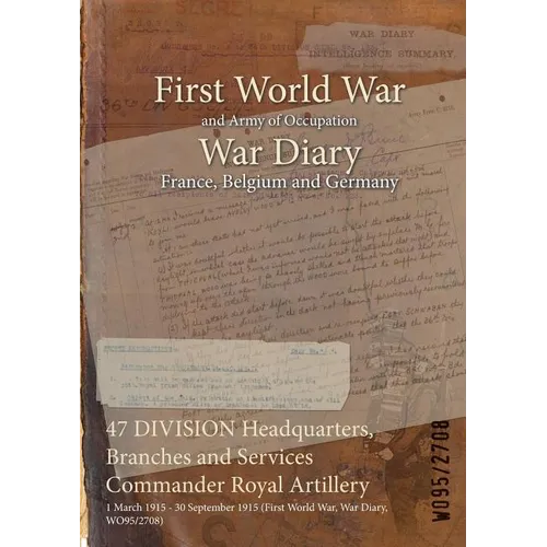 47 DIVISION Headquarters, Branches and Services Commander Royal Artillery: 1 March 1915 - 30 September 1915 (First World War, War Diary, WO95/2708)