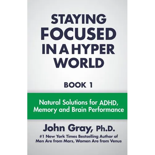 Staying Focused In A Hyper World: Book 1; Natural Solutions For ADHD, Memory And Brain Performance