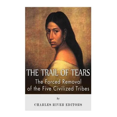 The Trail of Tears: The Forced Removal of the Five Civilized Tribes