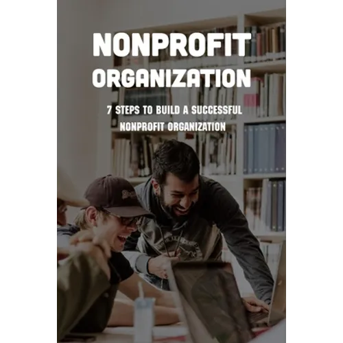 Nonprofit Organization: 7 Steps To Build A Successful Nonprofit Organization: Sustainable Business Model