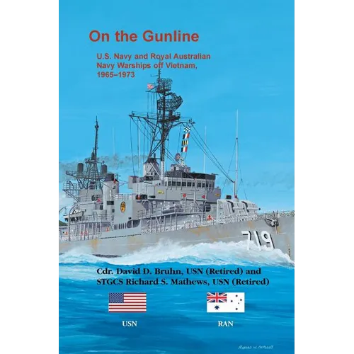On the Gunline: U.S. Navy and Royal Australian Navy Warships off Vietnam, 1965-1973