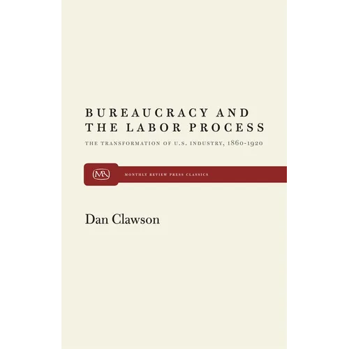 Bureaucracy and the Labor Process: The Transformation of U. S. Industry, 1860-1920