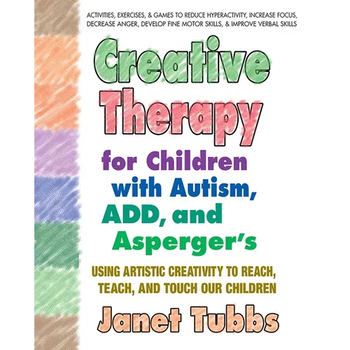 Creative Therapy for Children with Autism, Add, and Asperger's: Using Artistic Creativity to Reach, Teach, and Touch Our Children