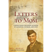 Letters to Mom: A World War II Soldier's Account of Sacrifice, Courage, and Love