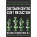 Customer-Centric Cost Reduction: How to invest and improve profits without sacrificing your customers