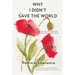 Why I Didn't Save the World: A Survivor's Story of Rape, Life, and Post-Traumatic Stress Disorder