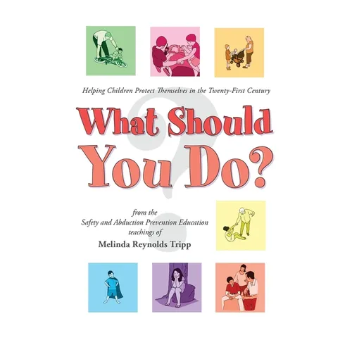 What Should You Do?: Helping Children Protect Themselves in The Twenty-First Century (2023)