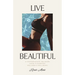 Live Beautiful: A Compassionate, Balanced Guide to Everyday Wellness & Well-Being