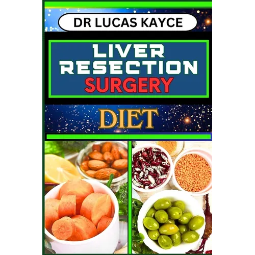 Liver Resection Surgery Diet: Empowering Your Healing Journey And Optimizing Recovery For Liver Health And Holistic Wellness