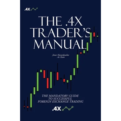 The .4x Trader's Manual: The Mandatory Guide to Successful Foreign Exchange Trading