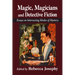 Magic, Magicians and Detective Fiction: Essays on Intersecting Modes of Mystery