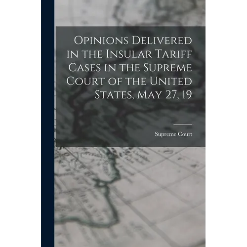 Opinions Delivered in the Insular Tariff Cases in the Supreme Court of the United States, May 27, 19