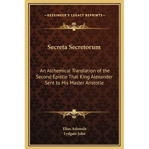 Secreta Secretorum: An Alchemical Translation of the Second Epistle That King Alexander Sent to His Master Aristotle